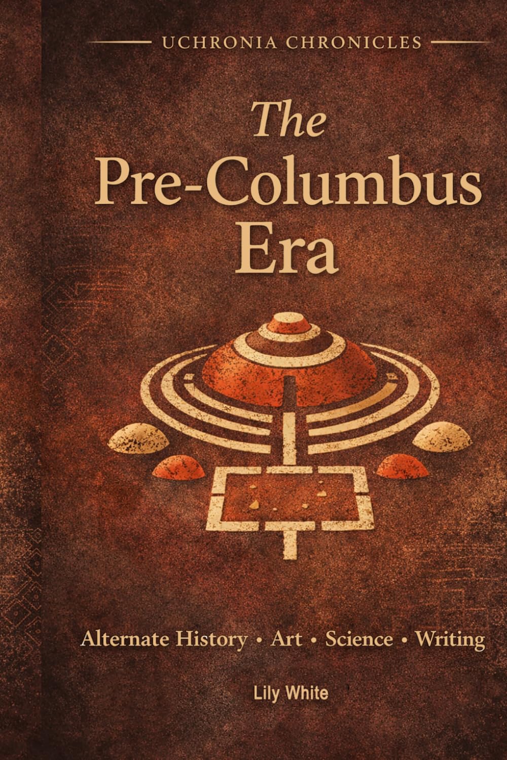 The Pre-Columbus Era: Alternate History Writing, Art and Science Prompts (Uchronia Chronicles)