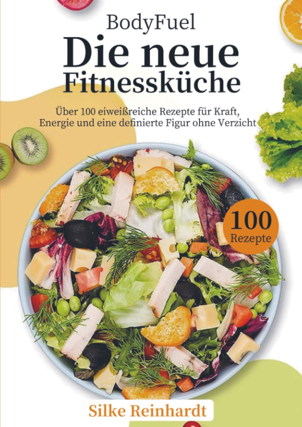 BodyFuel – Die neue Fitnessküche: Über 100 eiweißreiche Rezepte für Kraft, Energie und eine definierte Figur ohne Verzicht