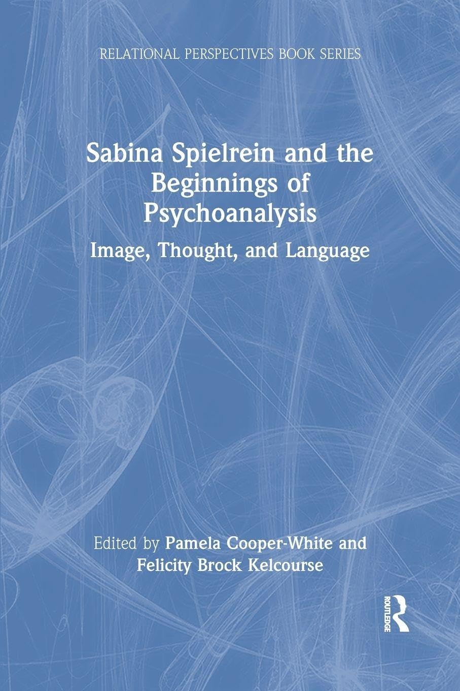 Sabina Spielrein and the Beginnings of Psychoanalysis: Image, Thought, and Language (Relational Perspectives Book Series)