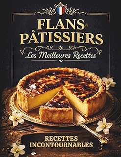 Recettes flans Pâtissiers. Les meilleures Recettes incontournables.: Flan vanille, chocolat, fruits, praliné… Textures crémeuses, recettes testées, résultats professionnels à la maison
