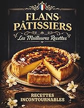 Recettes flans Pâtissiers. Les meilleures Recettes incontournables.: Flan vanille, chocolat, fruits, praliné… Textures crémeuses, recettes testées, ... professionnels à la maison (French Edition)