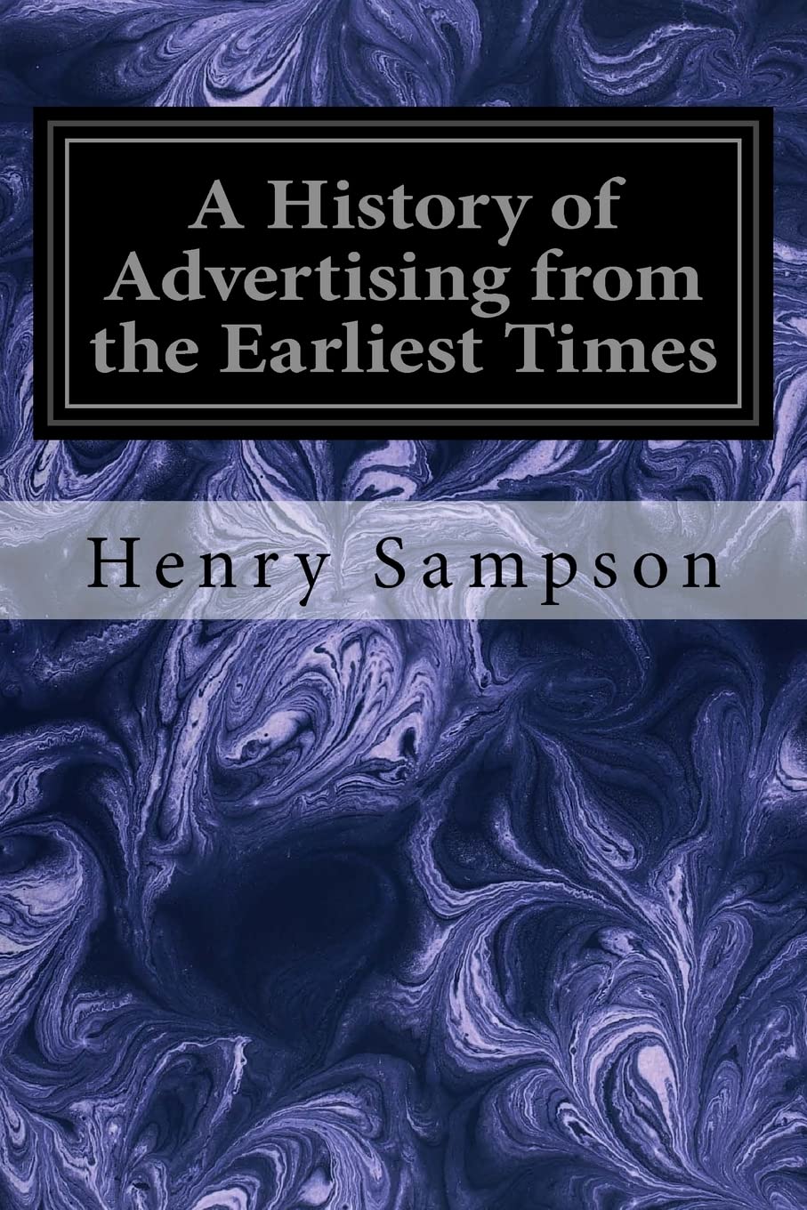 A History of Advertising from the Earliest Times: Illustrated by