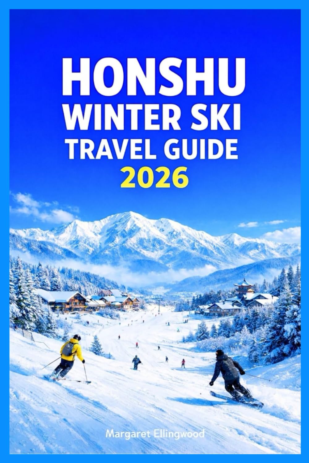 HONSHU WINTER SKI TRAVEL GUIDE 2026: Insider Planning, Best Resorts, Itineraries, Food & Culture, Safety Tips, Budget Strategies, and Hidden Winter Gems