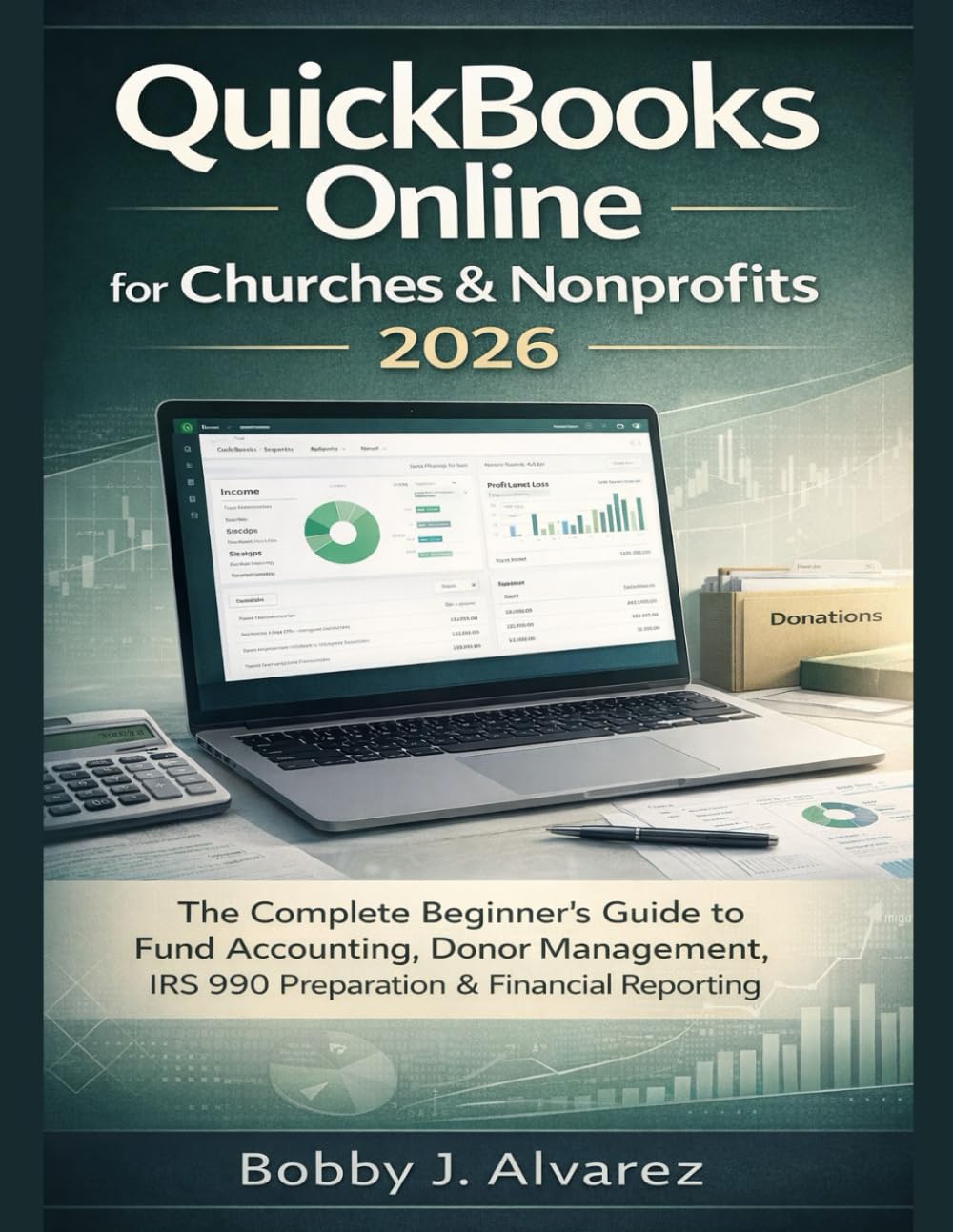 QuickBooks Online for Churches & Nonprofits 2026: The Complete Beginner’s Guide to Fund Accounting, Donor Management, IRS 990 Preparation & Financial Reporting