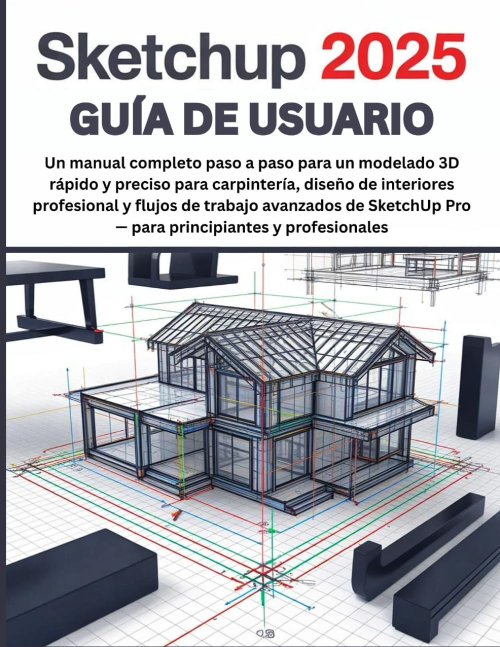 SketchUp 2025 Guía de Usuario: Un manual completo paso a paso para un modelado 3D rápido y preciso para carpintería, diseño de interiores profesional ... Pro — para principiantes y profesionales