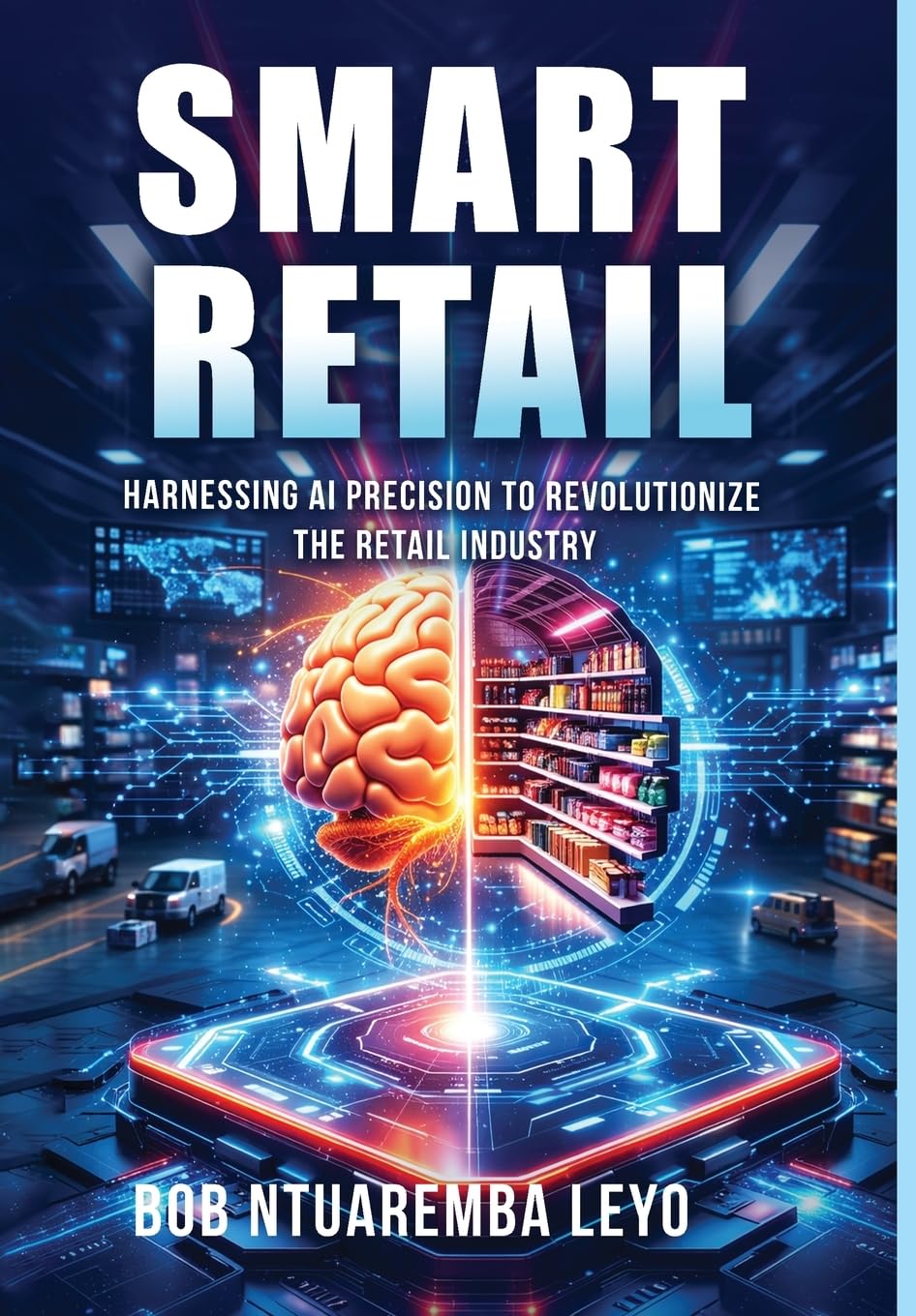 Smart Retail: Harnessing AI Precision to Revolutionize the Retail Industry      Hardcover – March 20, 2026