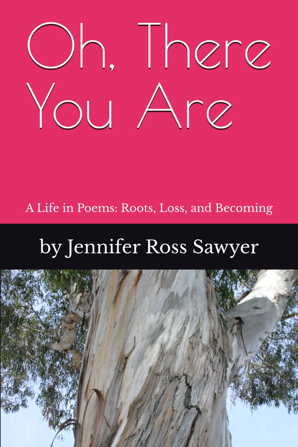 Oh, There You Are: A Life in Poems: Roots, Loss and Becoming