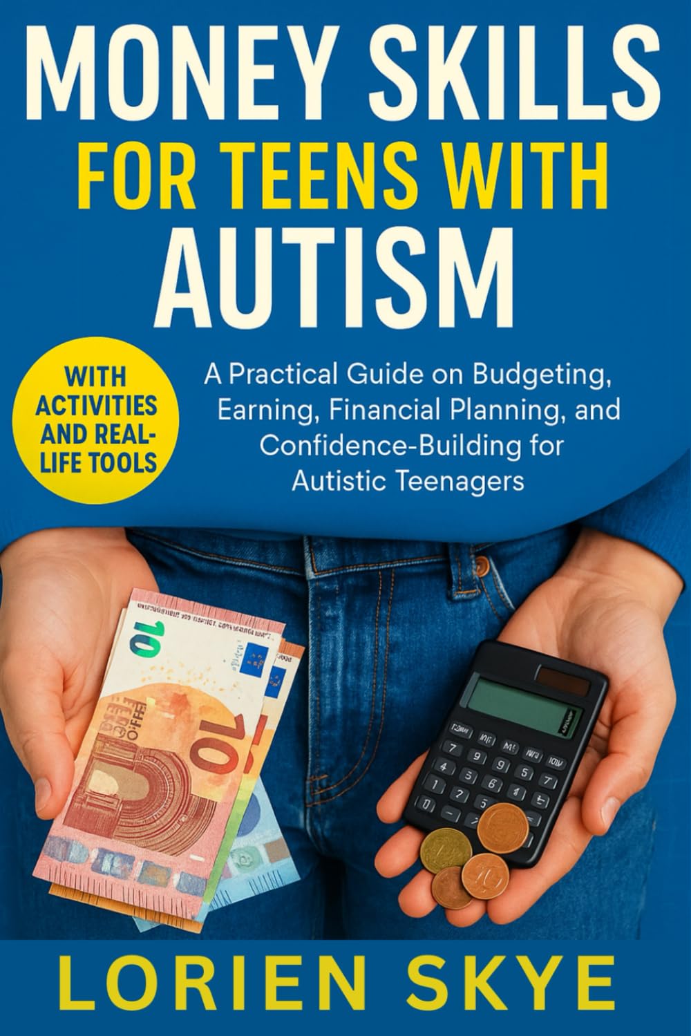 Money Skills for Teens with Autism: A Practical Guide on Budgeting, Earning, Financial Planning, and Confidence-Building for Autistic Teenagers (With Activities and Real-Life Tools)