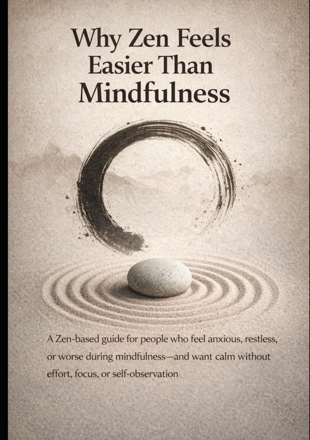 Why Zen Feels Easier Than Mindfulness: A Zen-based guide for people who feel anxious, restless, or worse during mindfulness—and want calm without effort, focus, or self-observation
