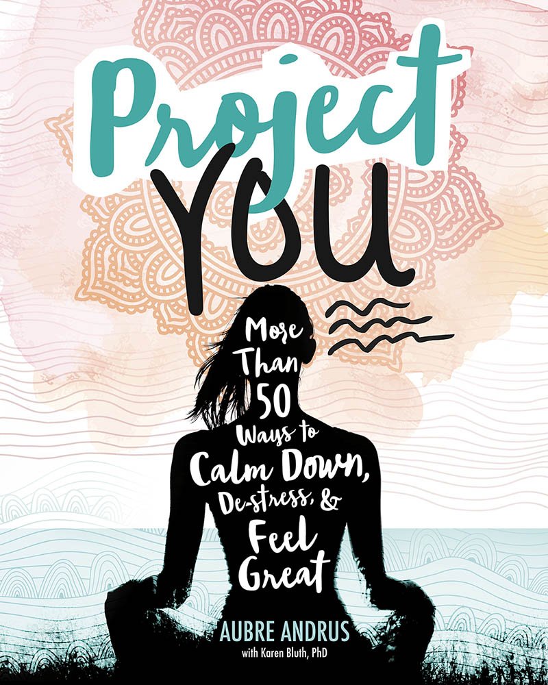 Project You: More Than 50 Ways to Calm Down, De-Stress, and Feel Great (Switch Press:)
