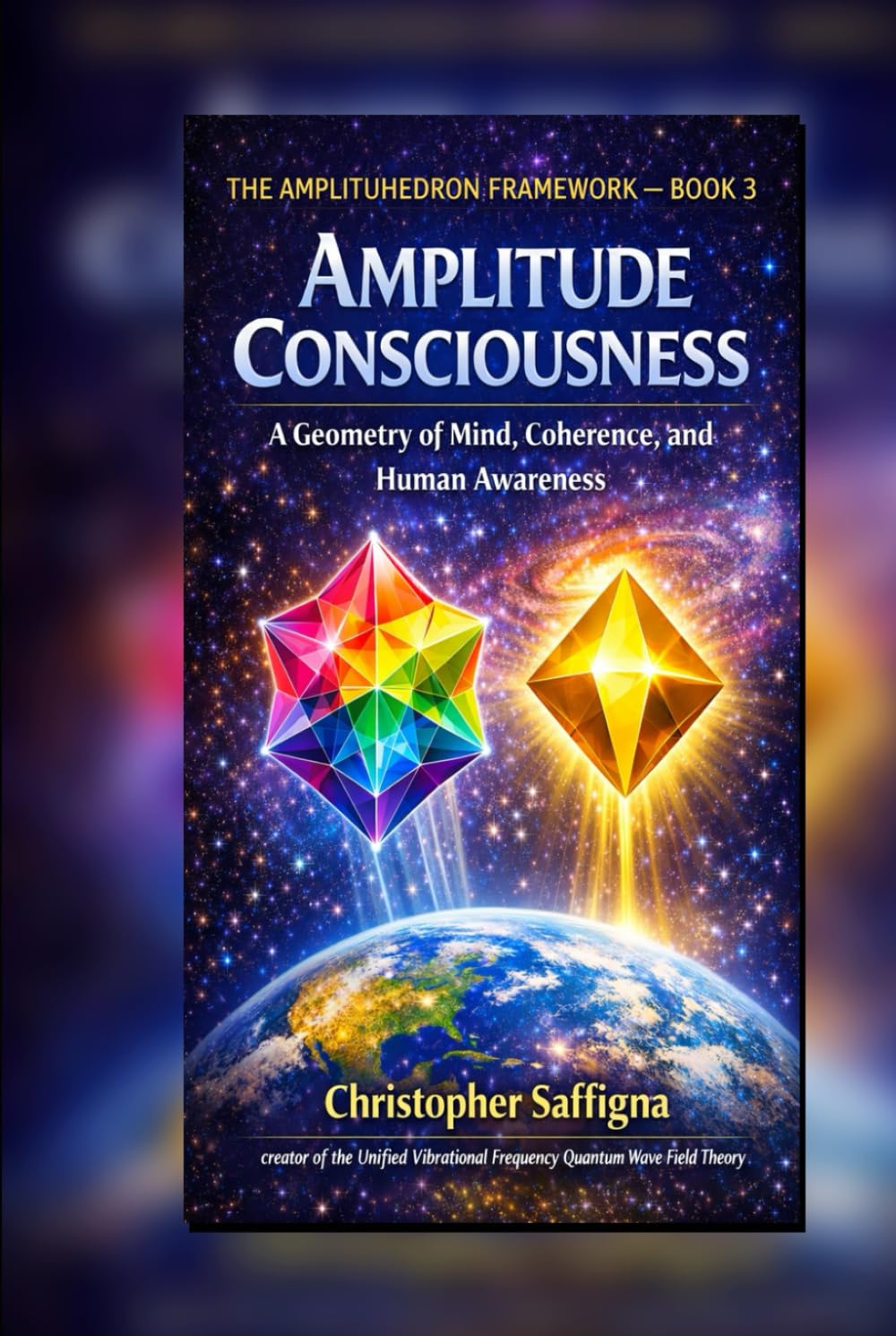 THE AMPLITUHEDRON FRAMEWORK — BOOK 3 AMPLITUDE CONSCIOUSNESS: A Geometry of Mind, Coherence, and Human Awareness