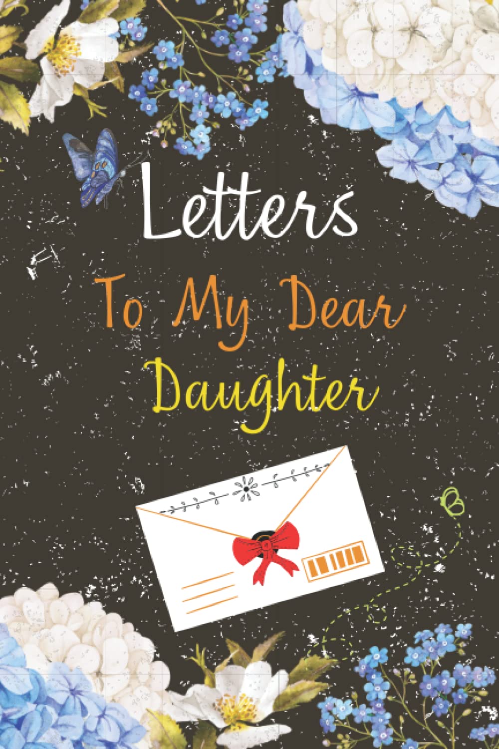 Letters To My Dear Daughter: A Keepsake Journal to Write In dreams, advice , thoughts and hopes , wisdom , memories, stories for your Daughter to read ... Past Lessons For You my Daughter) . 6" x 9"