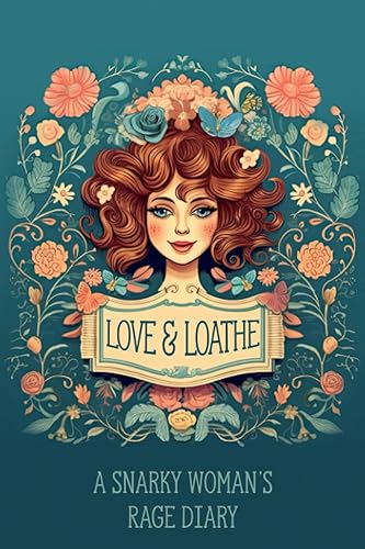 Love and Loathe: A Snarky Woman's Rage Diary: A Guided Venting Journal, Negative Thoughts Diary with Writing Prompts