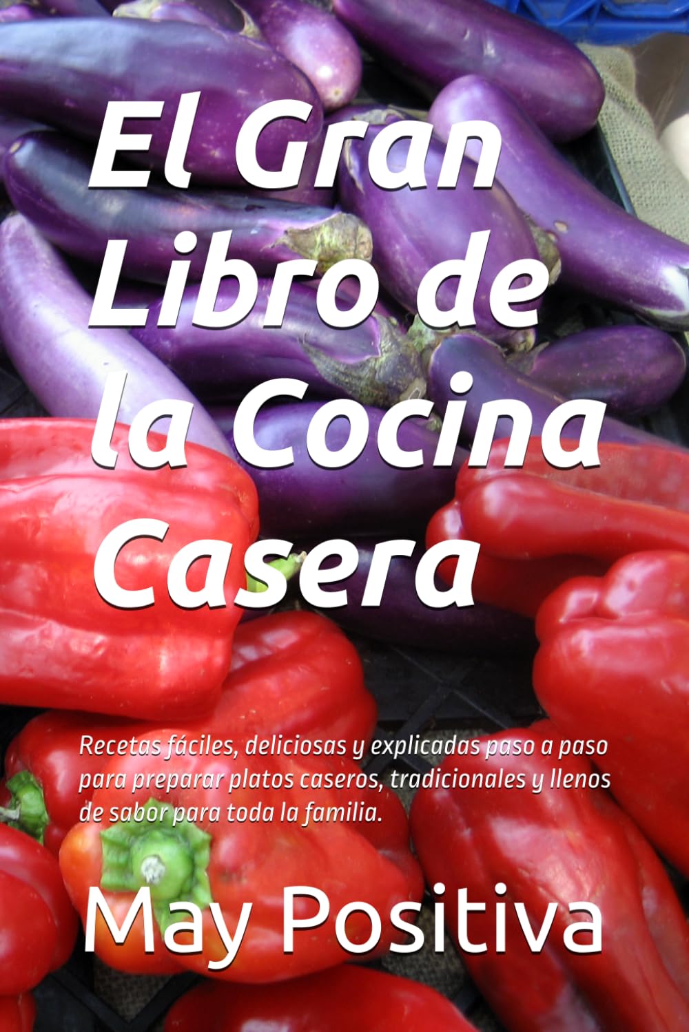 El Gran Libro de la Cocina Casera: Recetas fáciles, deliciosas y explicadas paso a paso para preparar platos caseros, tradicionales y llenos de sabor para toda la familia.