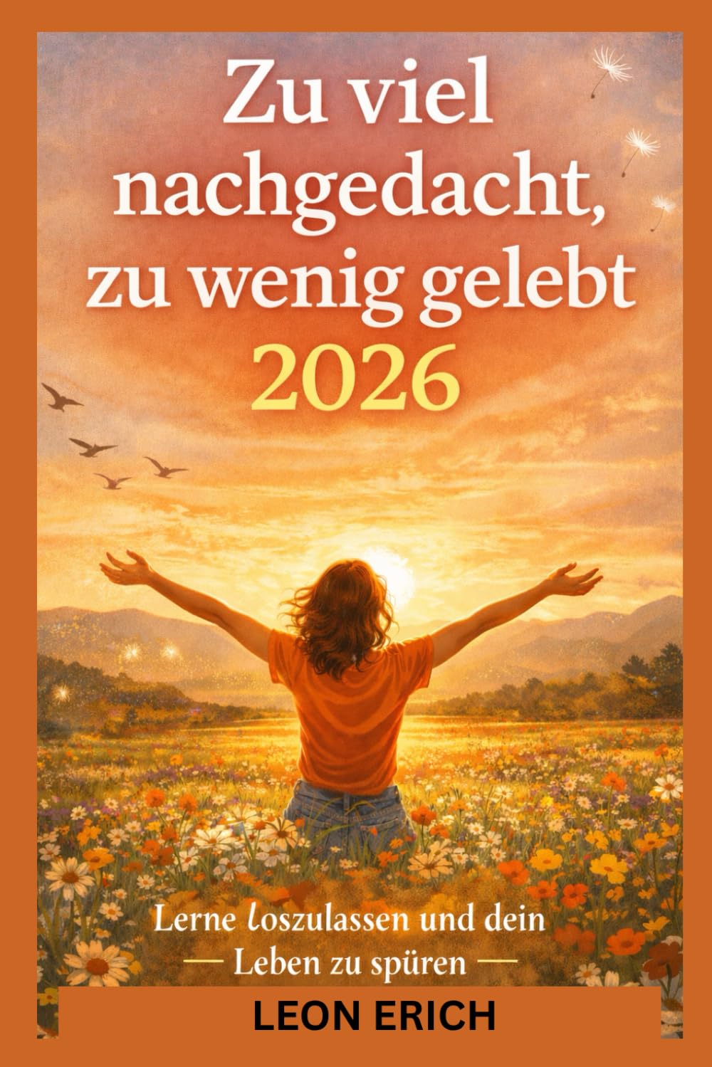 Zu viel nachgedacht, zu wenig gelebt 2026: Lerne loszulassen und dein Leben zu spüren: 1 (ETIQUETTE & SELF HELP)