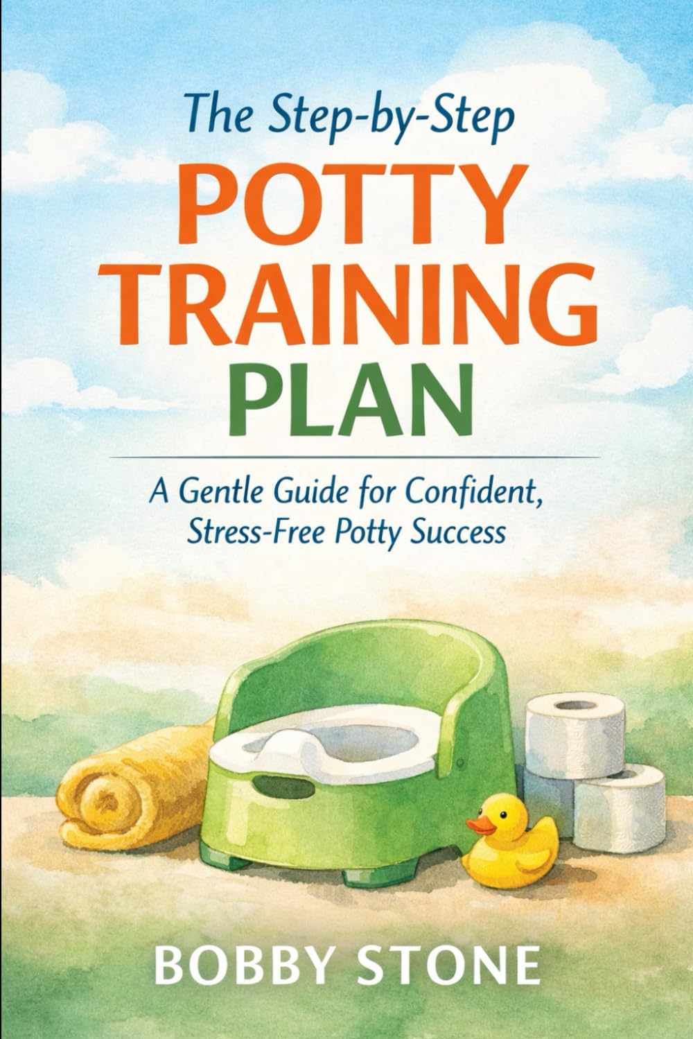 The Step-by-Step Potty Training Plan: A Calm, Practical Guide to Building Confidence Without Pressure