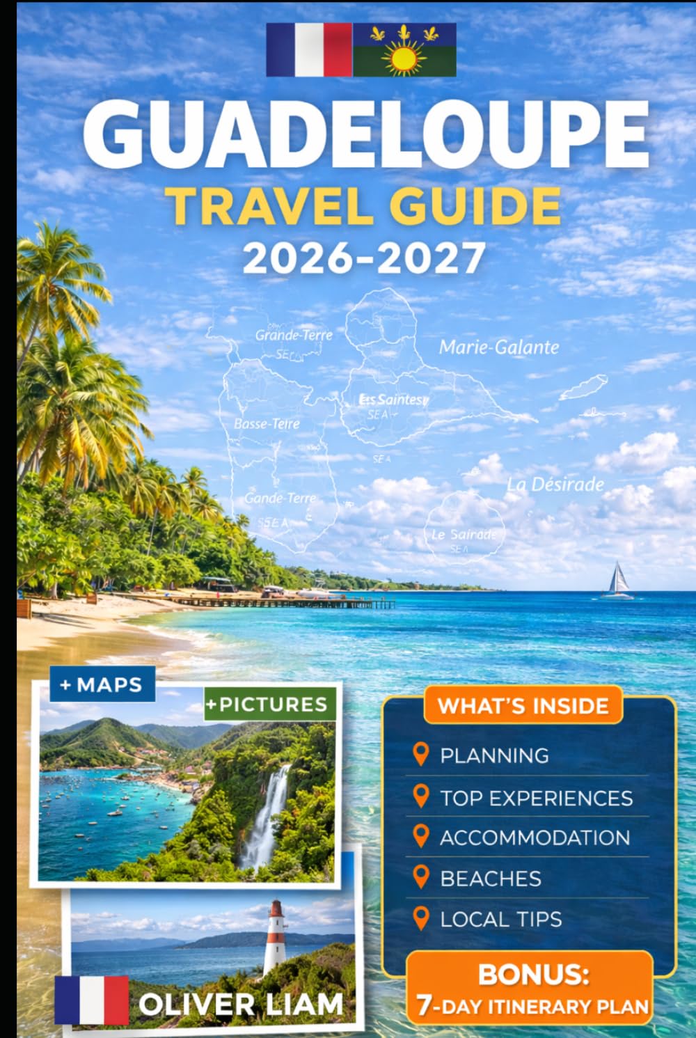 GUADELOUPE TRAVEL GUIDE 2026–2027: Explore Grande-Terre, Basse-Terre, Pointe-à-Pitre, Deshaies, Sainte-Anne, Le Gosier, Saint-François, Les Saintes, ... with Practical Tips for First-Time Travel