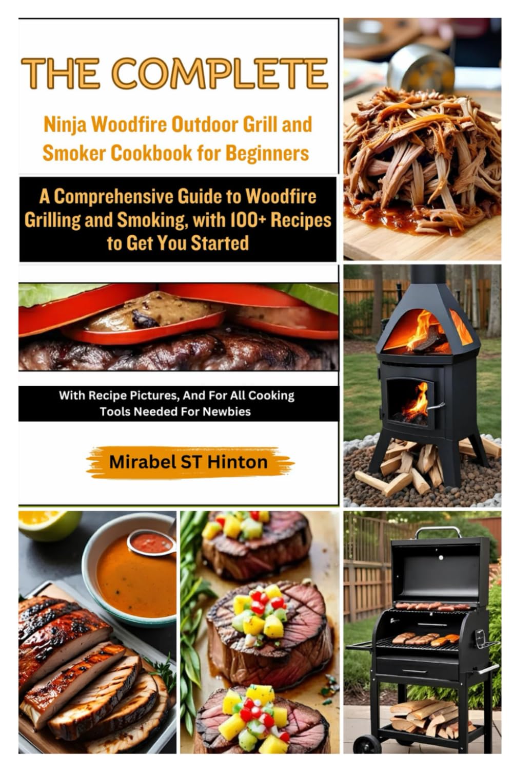 The Complete Ninja Woodfire Outdoor Grill and Smoker Cookbook for Beginners: A Comprehensive Guide to Woodfire Grilling and Smoking, with 100+ Recipes to Get You Started