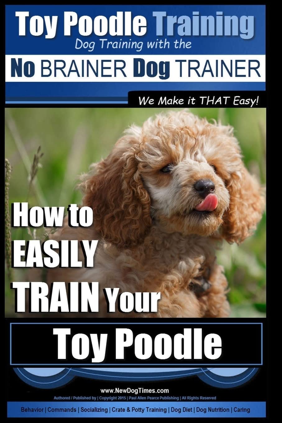 Toy Poodle Training | Dog Training with the No BRAINER Dog TRAINER ~ We Make it THAT Easy!: How to EASILY TRAIN Your Toy Poodle