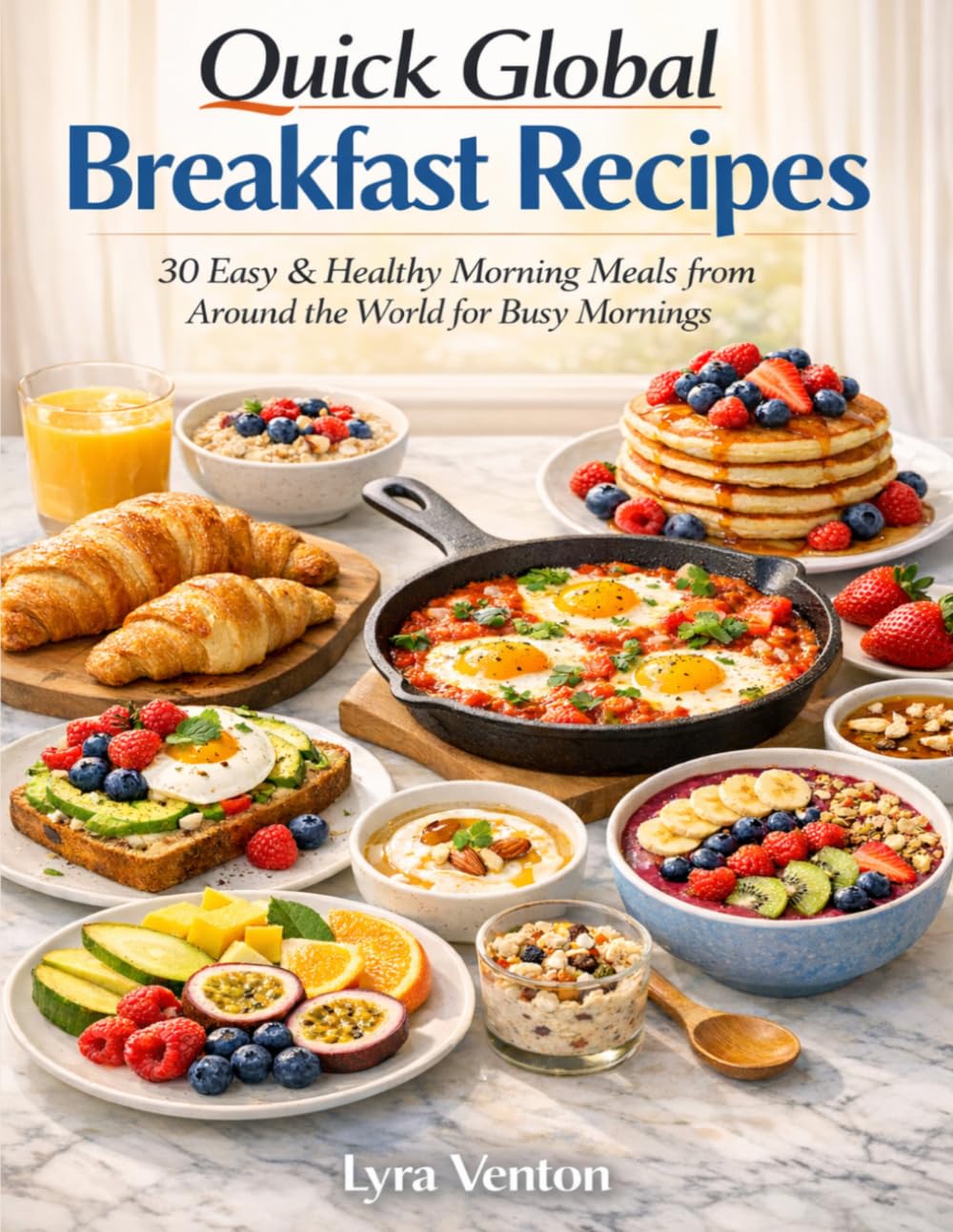 Quick Global Breakfast Recipes: 30 Easy & Healthy Morning Meals from Around the World for Busy Mornings