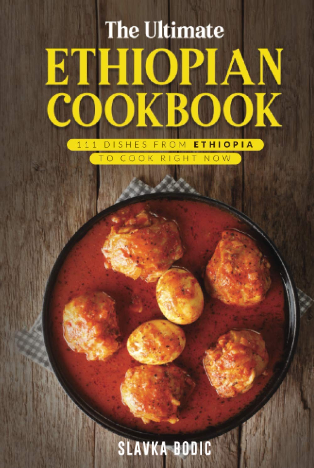 The Ultimate Ethiopian Cookbook: 111 Dishes From Ethiopia To Cook Right Now (World Cuisines)