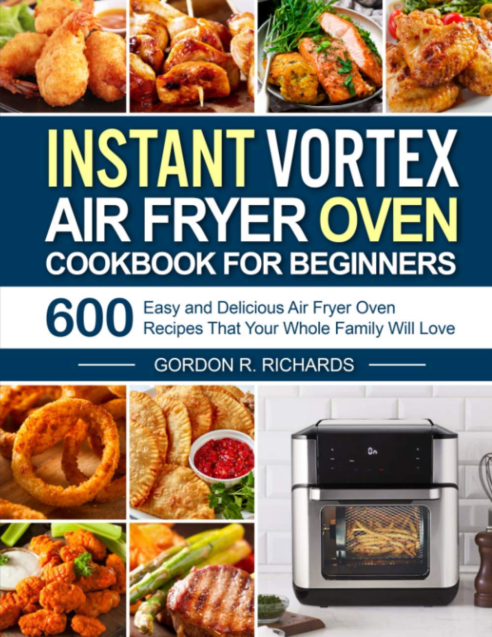 Instant Vortex Air Fryer Oven Cookbook for Beginners: 600 Easy and Delicious...