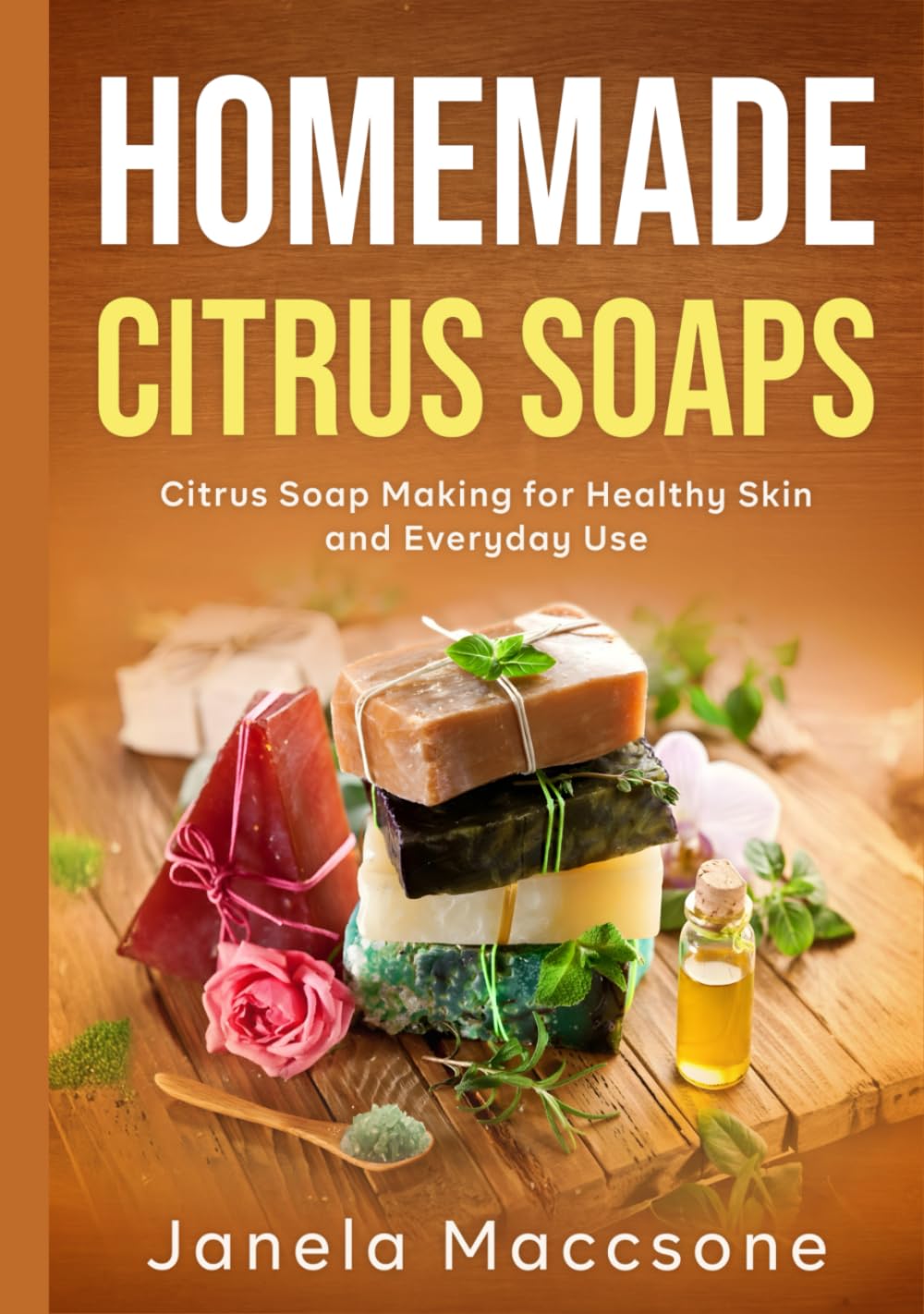Homemade Citrus Soaps: Citrus Soap Making for Healthy Skin and Everyday Use (Natural Homemade Soaps, Band 1)