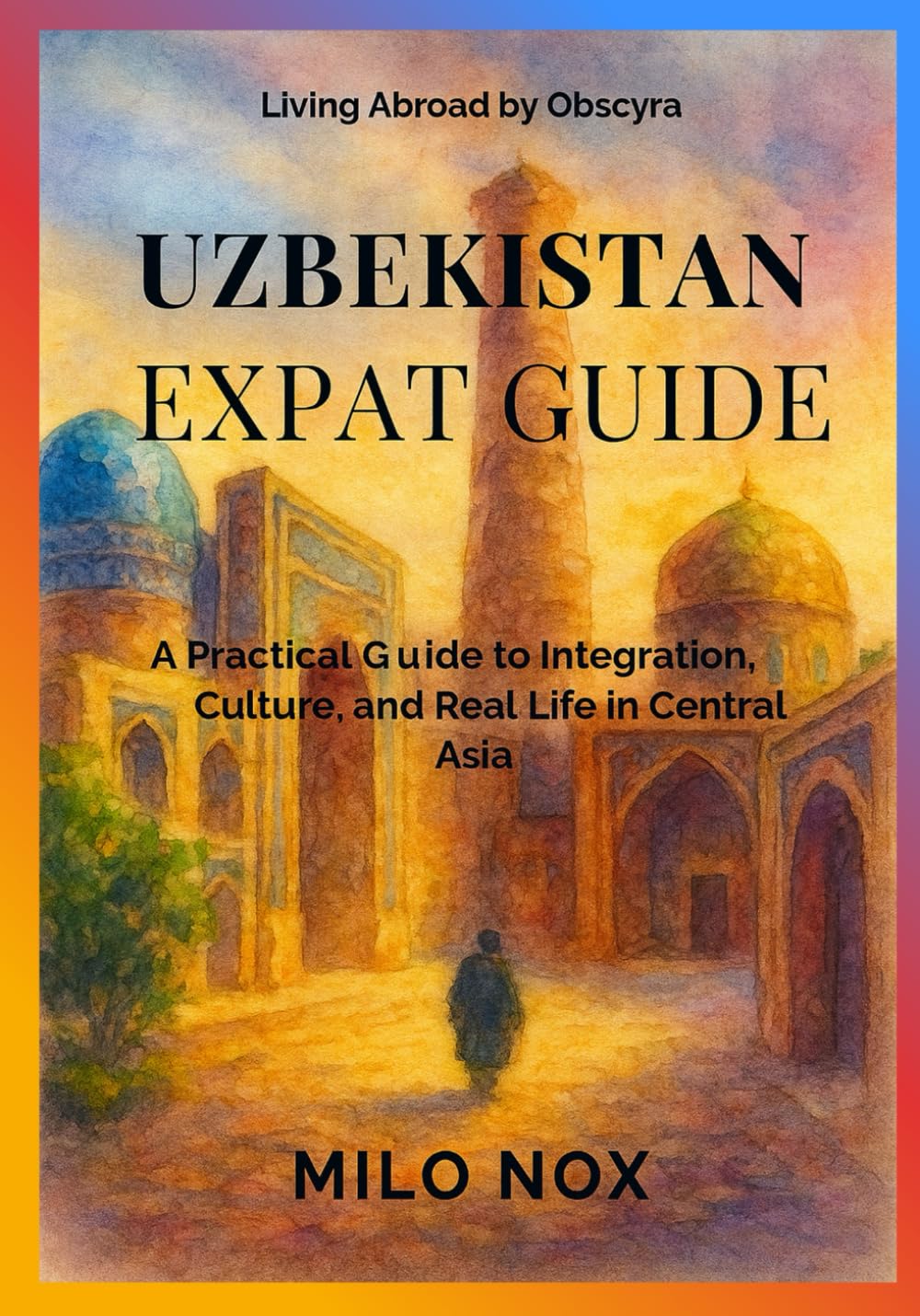 Uzbekistan Expat Guide: A Practical Guide to Integration, Culture, and Real Life in Central Asia (Living Abroad by Obscyra)      Paperback – November 8, 2025