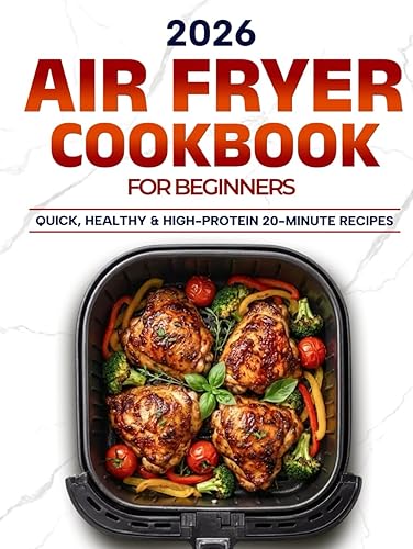 Air Fryer Cookbook for Beginners: Quick, Healthy & High-Protein 20-Minute Recipes for Everyday Cooking – to Make Your Life Easier - Hardcover