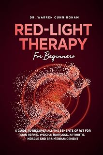 Red Light Therapy For Beginners: A Guide To Discover All The Benefits Of RLT For Skin Repair, Weight, Hair Loss, Arthritis, Muscle And Brain Enhancement (Red Light Therapy: The Complete Guide)