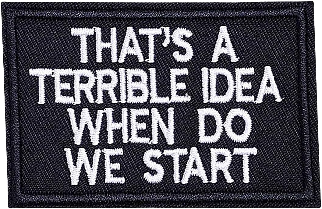 That's A Terrible Idea When Do We Start Patch, Funny Military Morale Patches, Meme Patch, Mello Patch, Hook and Loop, Emblem Fastener for Tactical Backpack, Murph, Vests, Jeans, Hats, Helmets