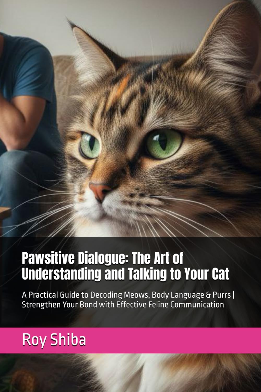 Pawsitive Dialogue: The Art of Understanding and Talking to Your Cat: A Practical Guide to Decoding Meows, Body Language & Purrs | Strengthen Your ... Communication (The Pet Communication Series)
