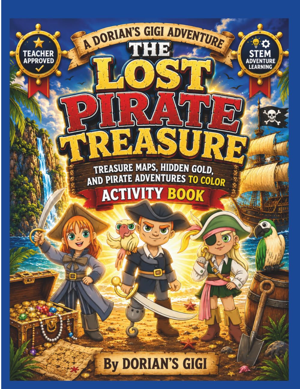 THE LOST PIRATE TREASURE: TREASURE MAPS, HIDDEN GOLD, AND PIRATE ADVENTURES TO COLOR ACTIVITY BOOK (DORIAN'S GIGI ADVENTURES)