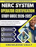 NERC SYSTEM OPERATOR CERTIFICATION STUDY GUIDE 2026-2027: 750 Practice Questions and Complete Content Review to Master the Exam and Achieve Certification Success