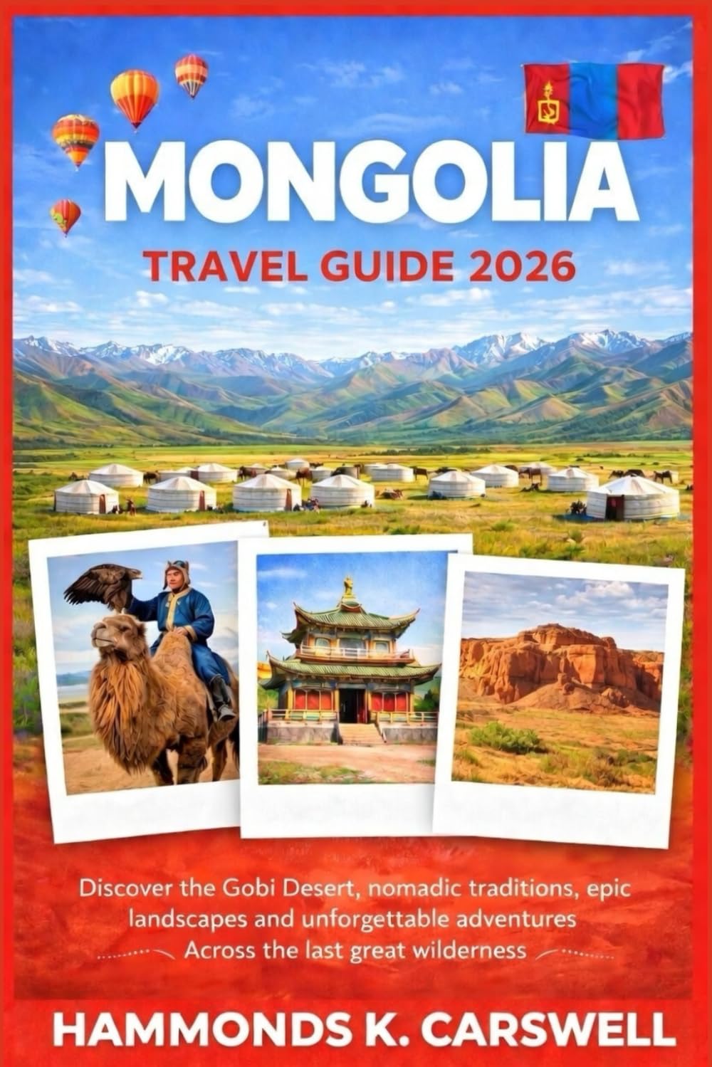 MONGOLIA TRAVELGUIDE2026: Discover the Gobi Desert,Nomadic traditions,Epic Landscapes,and Unforgettable Adventures Across the Last Great Wilderness