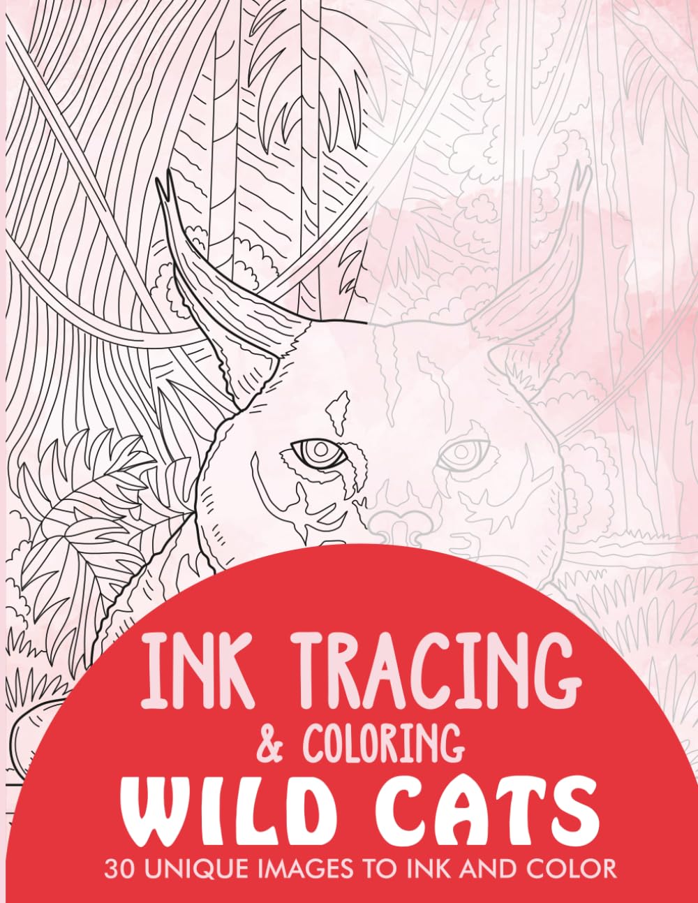 Wild Cats Ink Tracing Coloring Book for Adults: 30 Unique Illustrations to Ink and Color (Ink Tracing Books for Adults)