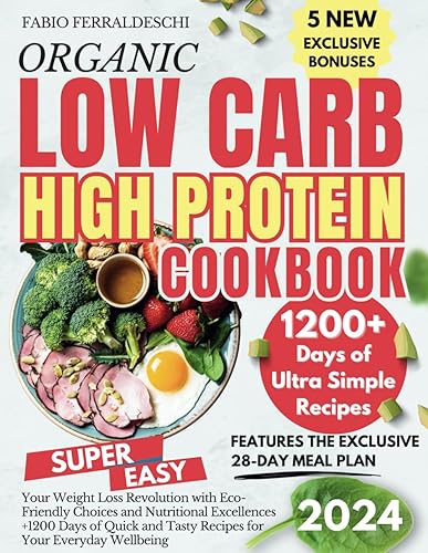 Organic Low Carb High Protein Cookbook: Effortlessly Apply Carb Cycling &amp; Low-Carb Cooking with Simple Recipes. Includes the Exclusive 28-Day Meal Plan for Weight Loss and Muscle Growth