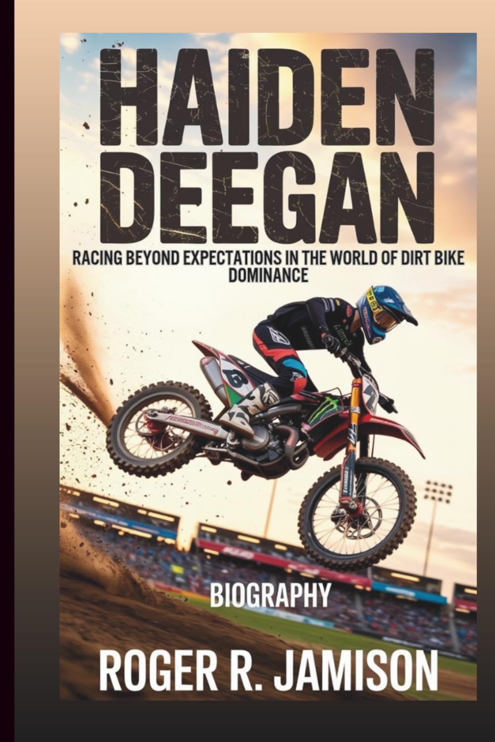 HAIDEN DEEGAN: Racing Beyond Expectations In The World Of Dirt Bike Dominance (Biography)
