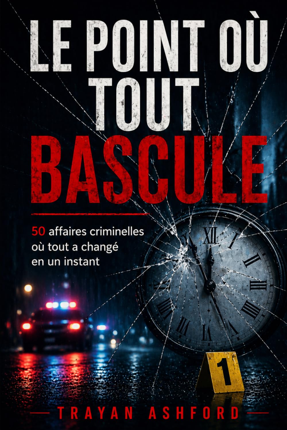 LE POINT OÙ TOUT BASCULE: 50 affaires criminelles où tout a changé en un instant