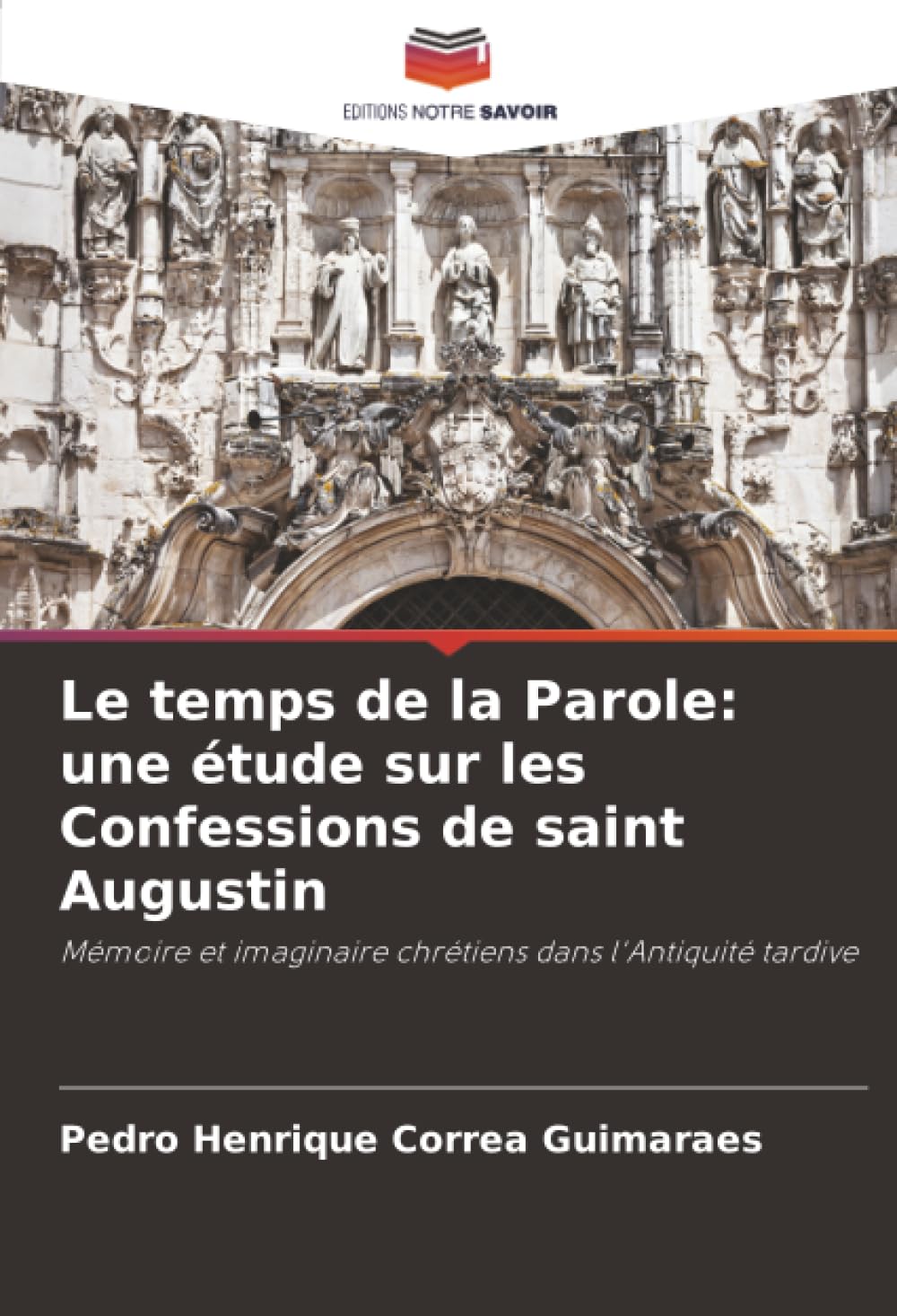 Le temps de la Parole: une étude sur les Confessions de saint Augustin: Mémoire et imaginaire chrétiens dans l'Antiquité tardive