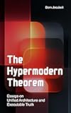 The Hypermodern Theorem: Essays on Unified Architecture & Executable Truth