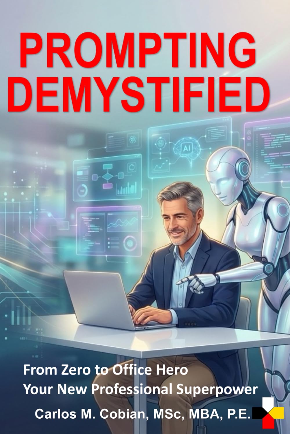 PROMPTING DEMYSTIFIED: From Zero to Office Hero - Your New Professional Superpower