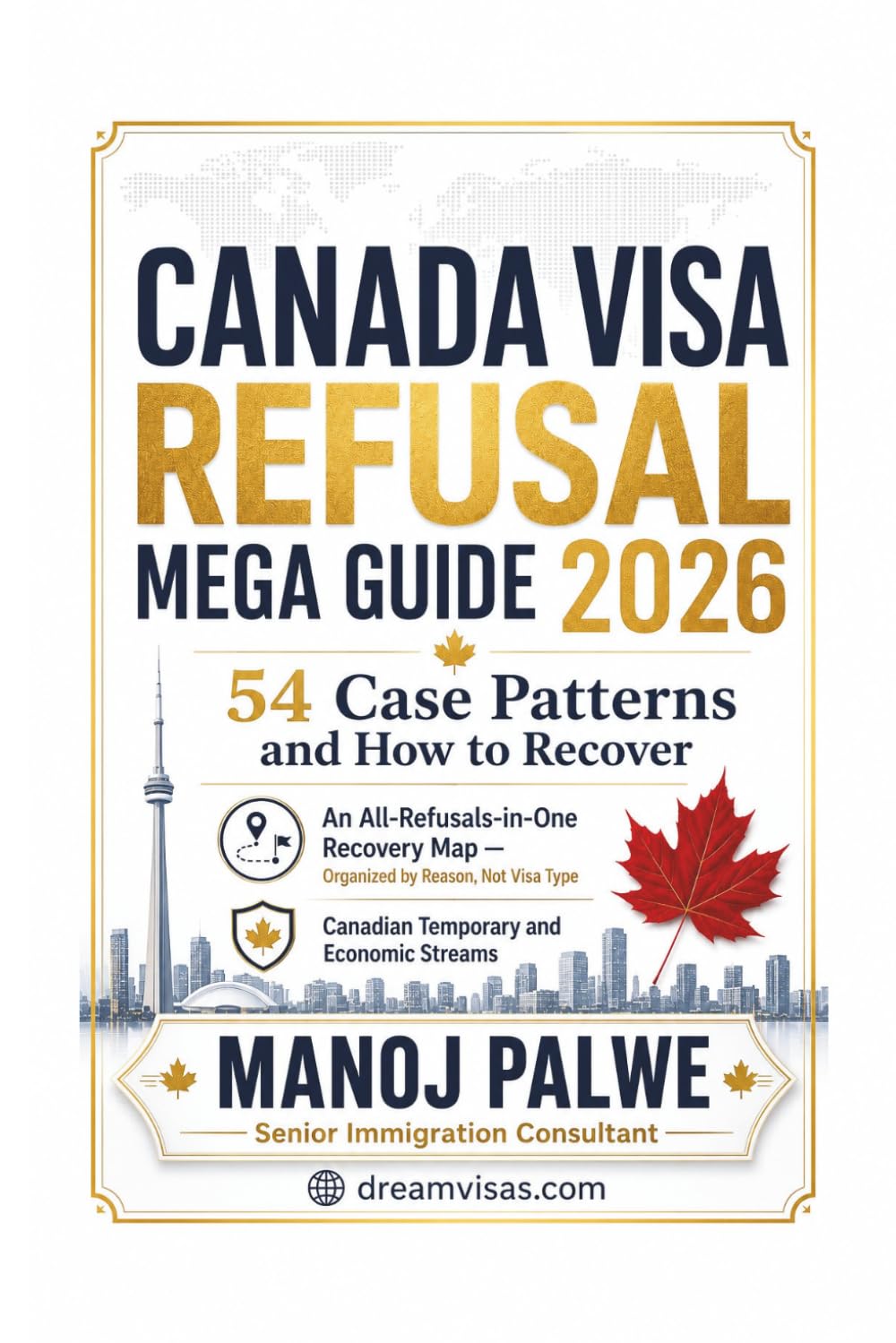 CANADA VISA REFUSAL MEGA GUIDE 2026: 54 Case Patterns and How to Recover. An All-Refusals-in-One Recovery Map — Organized by Reason, Not Visa Type ... & RECOVERY - The Second Chance Series)