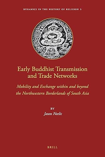 Early Buddhist Transmission and Trade Networks: Mobility and Exchange within and beyond the Northwestern Borderlands of South Asia (Dynamics in the History of Religions, 2)