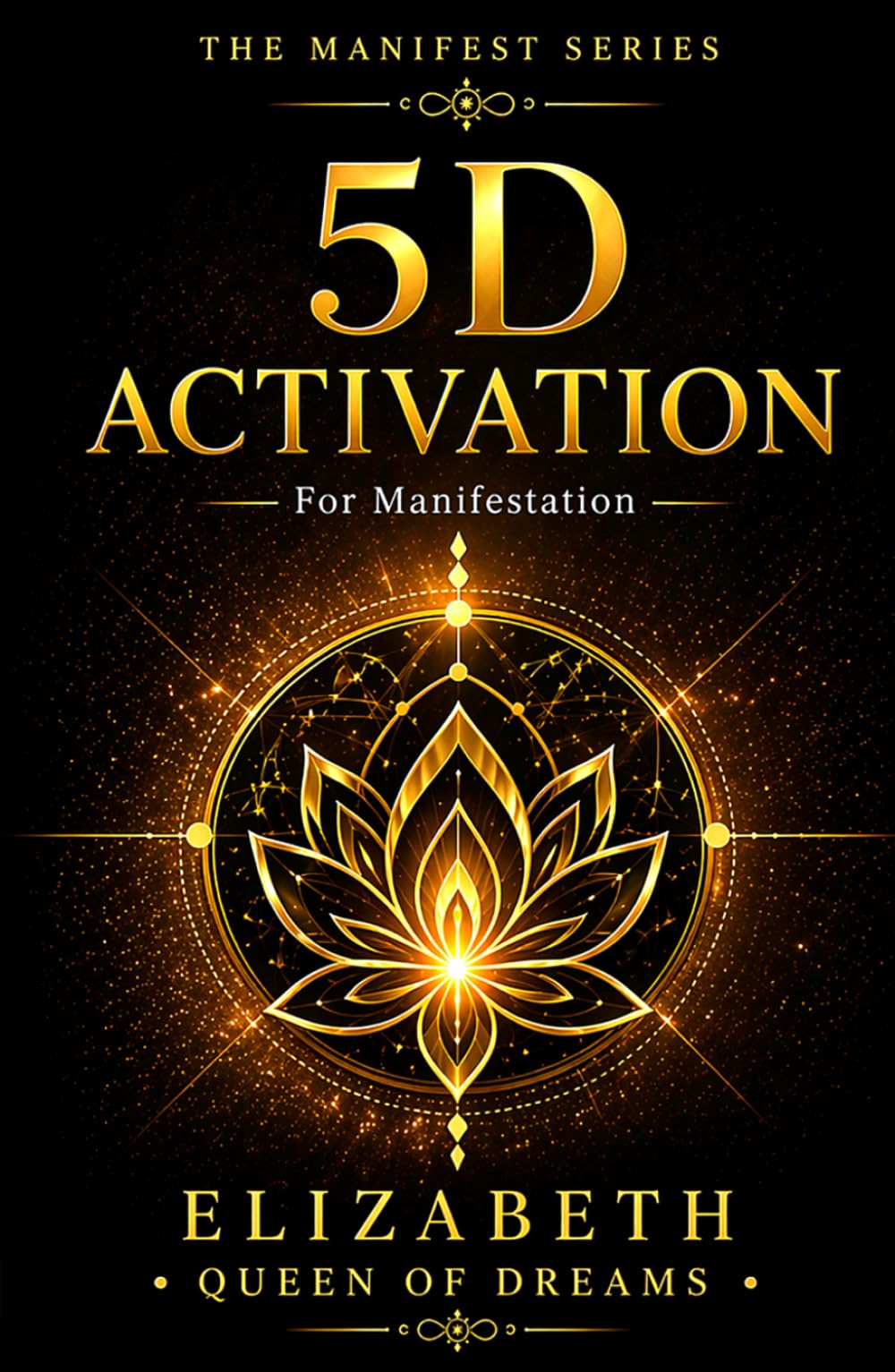 5D Activation For Manifestation: Channeled Activations and Energetic Keys To Manifest, Awaken, and Align in 5D (The Manifest Series: Awakening the Sovereign Creator)