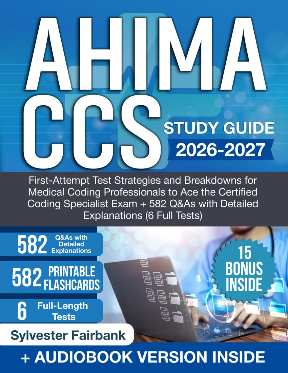 AHIMA CCS Study Guide: First-Attempt Test Strategies and Breakdowns for Medical Coding Professionals to Ace the Ceritifed Coding Specialist Exam + 582 Q&As with Detailed Explanations (6 Full Tests)