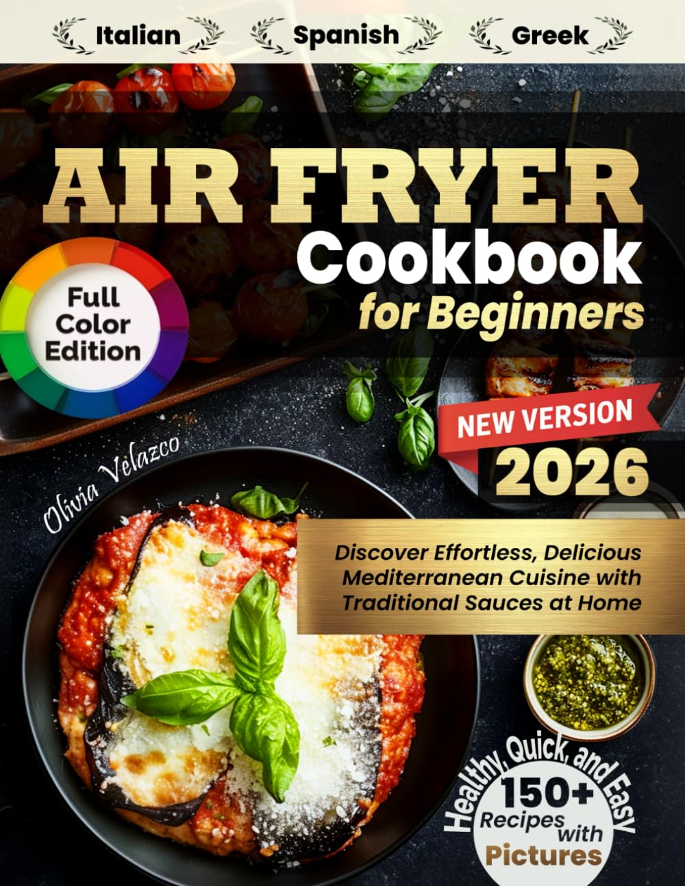 Air Fryer Cookbook for Beginners: Discover 150+ Healthy, Quick and Easy Italian, Spanish and Greek Recipes with Pictures. Effortless, Delicious Mediterranean Cuisine with Traditional Sauces at Home