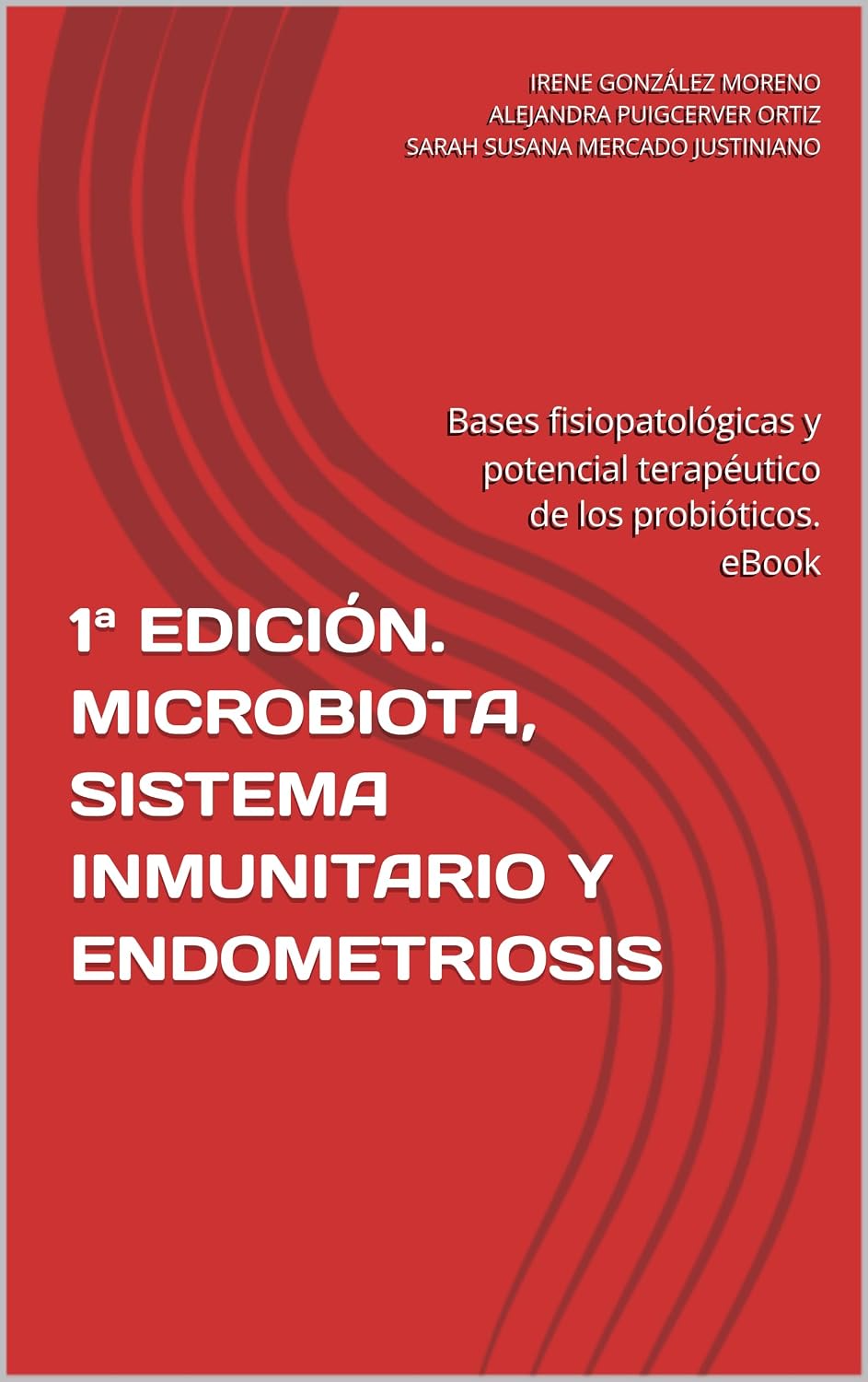 1ª EDICIÓN. MICROBIOTA, SISTEMA INMUNITARIO Y ENDOMETRIOSIS: Bases fisiopatológicas y potencial terapéutico de los probióticos. eBook (Spanish Edition)