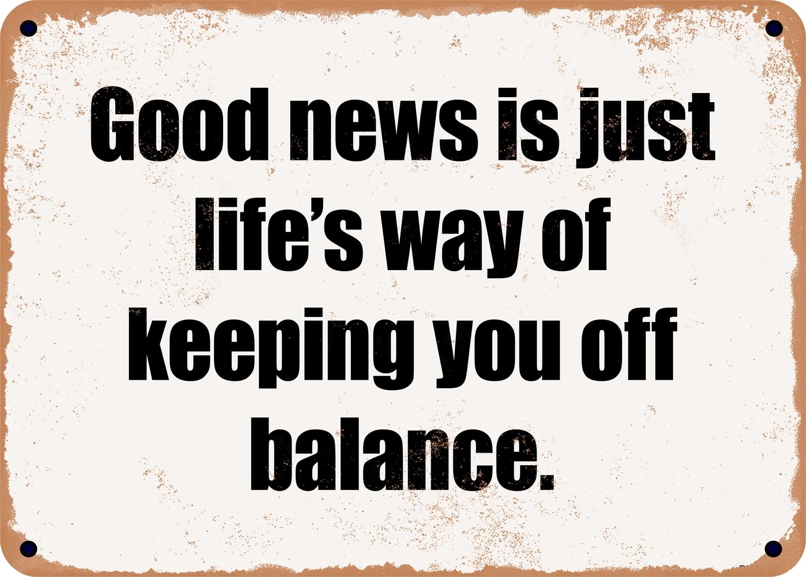Miaomansenstore Metal Sign - Good News Is Just Life's Way Of Keeping You Off Balance Home Decor