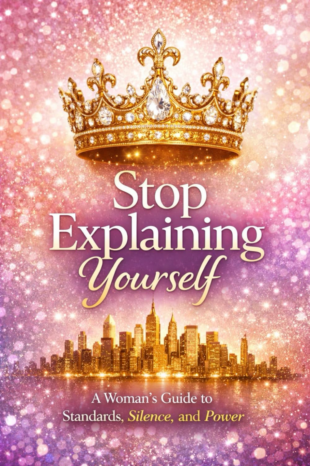 Stop Explaining Yourself A Woman’s Guide to Standards, Silence, and Power